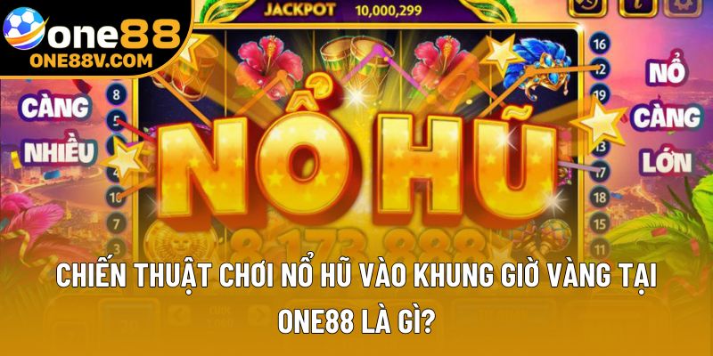 Chiến thuật chơi nổ hũ vào khung giờ vàng tại One88 là gì?