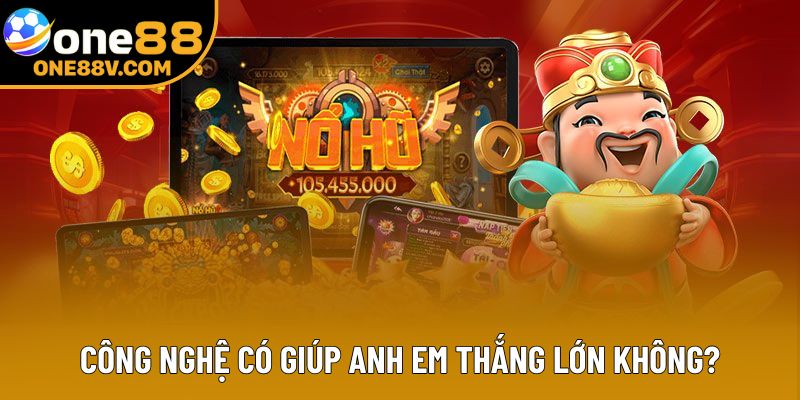 Công nghệ có giúp anh em thắng lớn không?