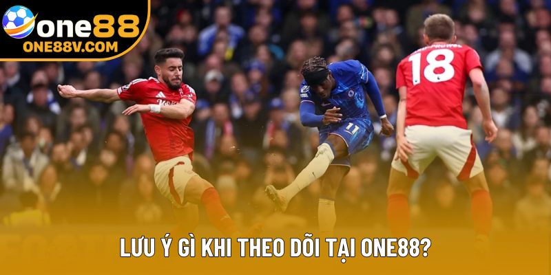 Lưu ý gì khi theo dõi tại One88?