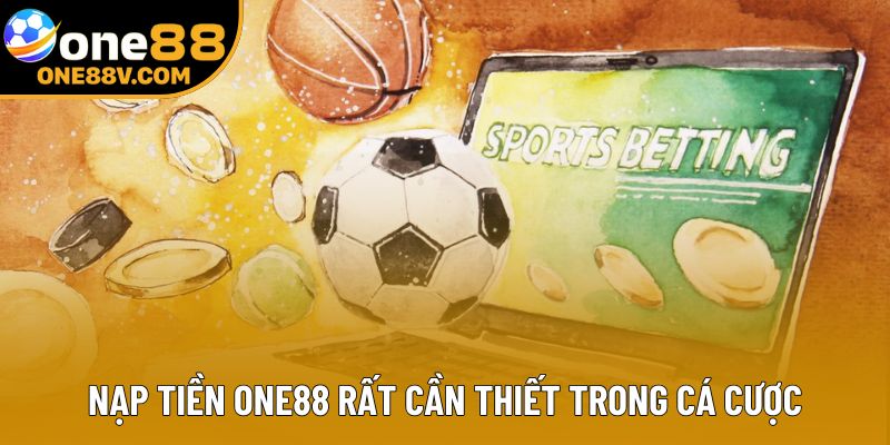 Nạp tiền One88 rất cần thiết trong cá cược