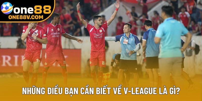 Những điều bạn cần biết về V-League là gì?