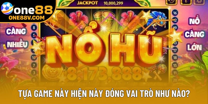 Tựa game này hiện này đóng vai trò như nào?